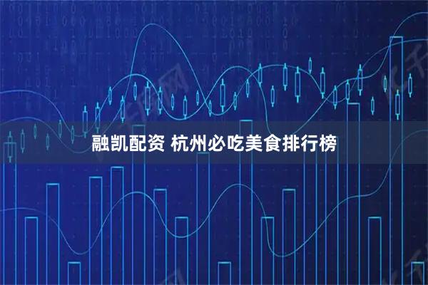 融凯配资 杭州必吃美食排行榜